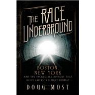 The Race Underground Boston, New York, and the Incredible Rivalry That Built America’s First Subway
