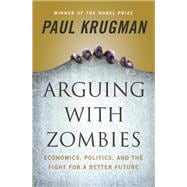 Arguing with Zombies Economics, Politics, and the Fight for a Better Future