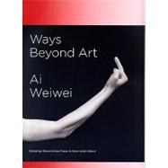 Ways Beyond Art : Ai Weiwei