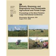 Biofuels, Bioenergy, and Bioproducts from Sustainable Agricultural and Forest Crops Proceedings of the Short Rotation Crops International Conference
