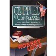 Crippled by Compassion: Public Education's Model for a Whiny, Underachieving America