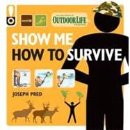 Show Me How to Survive (Outdoor Life) : The Handbook for the Modern Hero