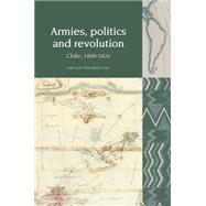 Armies, Politics and Revolution Chile, 1808-1826