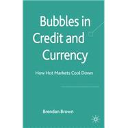 Bubbles in Credit and Currency How Hot Markets Cool Down