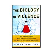 The BIOLOGY OF VIOLENCE; HOW UNDERSTANDING THE BRAIN, BEHAVIOR, AND ENVIRONMENT CAN BREAK THE VICIOUS CIRCLE OF AGGRESSION