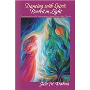 Dancing with Spirit, Rooted in Light Conversations & Inspiration from the Holy Spirit