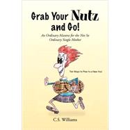 Grab Your Nutz and Go! : An Ordinary Mantra for the Not So Ordinary Single Mother