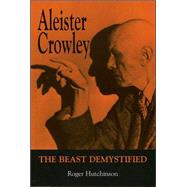 Aleister Crowley The Beast Demystified