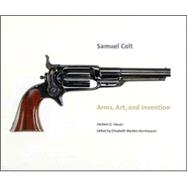 Samuel Colt : Arms, Art, and Invention