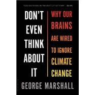 Don't Even Think About It Why Our Brains Are Wired to Ignore Climate Change
