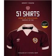 Heart of Midlothian 51 Shirts (Shortlisted for the Sunday Times Sports Book Awards 2023)