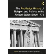 The Routledge History of Religion and Politics in the United States Since 1775