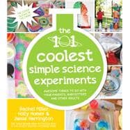 The 101 Coolest Simple Science Experiments Awesome Things To Do With Your Parents, Babysitters and Other Adults