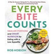Every Bite Counts Smaller Portions and Smart Nutrition for Eating with a Low Appetite - A Plan for Anyone Taking GLP-1s, Recovering from Illness, or Feeling Overwhelmed by Food, with 100 Nutrient-Dense Recipes,9798893031331