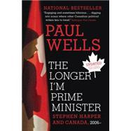 The Longer I'm Prime Minister Stephen Harper and Canada, 2006-