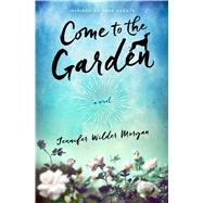 Come to the Garden A Novel