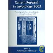 Current Research In Egyptology 2003: Proceedings Of The Fourth Annual Symposium, Which took Place At The Institute of Archaeology, University College London, 18-19 January 2003