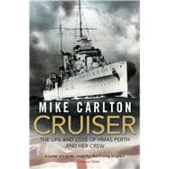 Cruiser The Life and Loss of HMAS Perth and Her Crew