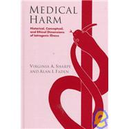 Medical Harm : Historical, Conceptual and Ethical Dimensions of Iatrogenic Illness