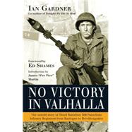 No Victory in Valhalla The untold story of Third Battalion 506 Parachute Infantry Regiment from Bastogne to Berchtesgaden