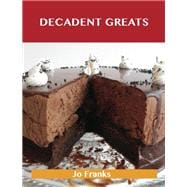Decadent Greats: Delicious Decadent Recipes, the Top 37 Decadent Recipes