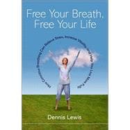 Free Your Breath, Free Your Life How Conscious Breathing Can Relieve Stress, Increase Vitality, and Help You Live More Fully