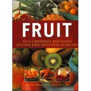 Fruit An A-Z Reference and Cook's Kitchen Bible with Over 100 Recipes