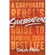 Soulbbatical A Corporate Rebel's Guide to Finding Your Best Life