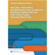 African Governance Report V - 2018 Natural Resource Governance and Domestic Revenue Mobilization for Structural Transformation