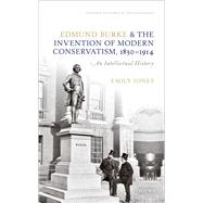 Edmund Burke and the Invention of Modern Conservatism, 1830-1914 A British Intellectual History