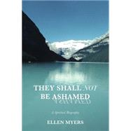 They Shall Not Be Ashamed : A Spiritual Biography