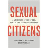 Sexual Citizens A Landmark Study of Sex, Power, and Assault on Campus