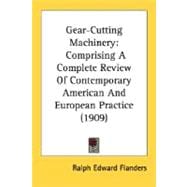 Gear-Cutting MacHinery : Comprising A Complete Review of Contemporary American and European Practice (1909)