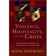 Violence, Hospitality, and the Cross : Reappropriating the Atonement Tradition