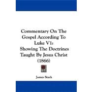 Commentary on the Gospel According to Luke V1 : Showing the Doctrines Taught by Jesus Christ (1866)
