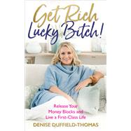 Get Rich, Lucky Bitch! Release Your Money Blocks and Live a First-Class Life