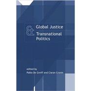 Global Justice and Transnational Politics : Essays on the Moral and Political Challenges of Globalization