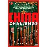 The China Challenge Standing Strong Against the Military, Economic and Political Threats that Imperil America