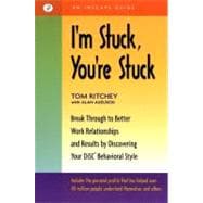 I'm Stuck, You're Stuck Break through to Better Work Relationships and Results by Discovering your DiSC Behavioral Style