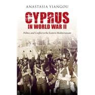 Cyprus in World War II Politics and Conflict in the Eastern Mediterranean