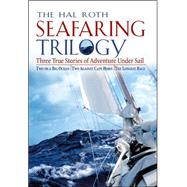 Hal Roth Seafaring Trilogy : Three True Stories of Adventure under Sail: Two on a Big Ocean/Two Against Cape Horn/the Longest Race