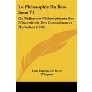 Philosophie du Bon-Sens V1 : Ou Reflexions Philosophiques Sur L'Incertitude des Connoissances Humaines (1768)