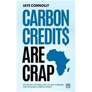 Carbon Credits are Crap The myths, the mess, and the way forward for traceable carbon credits
