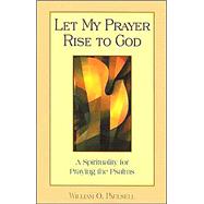 Let My Prayer Rise to God : A Spirituality for Praying the Psalms