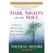 Dark Nights of the Soul : A Guide to Finding Your Way Through Life's Ordeals