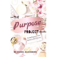 The Purpose Project: Finding Purpose In Your Journey To Self Discovery