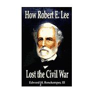 How Robert E. Lee Lost the Civil War