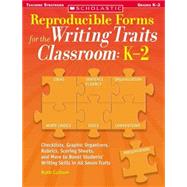 Reproducible Forms for the Writing Traits Classroom: K–2 Checklists, Graphic Organizers, Rubrics, Scoring Sheets and More to Boost Students’ Writing Skills in All Seven Traits