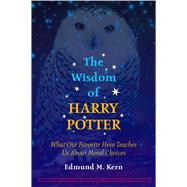 The Wisdom of Harry Potter What Our Favorite Hero Teaches Us About Moral Choices