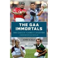 The GAA Immortals 100 Gaelic Games Legends